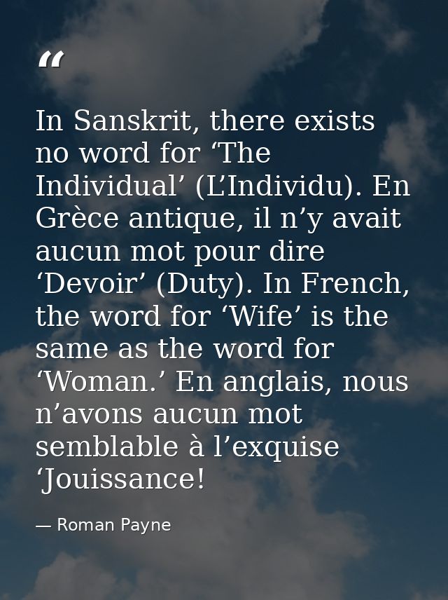 In Sanskrit, there exists no word for ‘The Individual’ (L’Individu). En Grèce antique, il n’y avait aucun mot pour dire  — Roman Payne