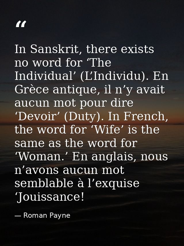 In Sanskrit, there exists no word for ‘The Individual’ (L’Individu). En Grèce antique, il n’y avait aucun mot pour dire  — Roman Payne