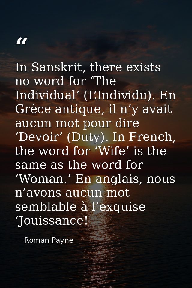 In Sanskrit, there exists no word for ‘The Individual’ (L’Individu). En Grèce antique, il n’y avait aucun mot pour dire  — Roman Payne