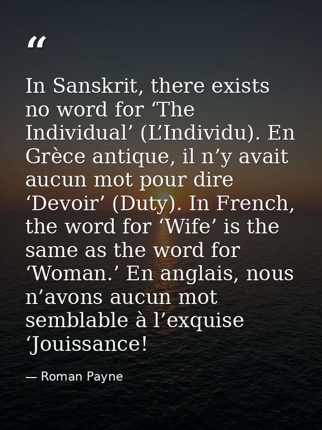 In Sanskrit, there exists no word for ‘The Individual’ (L’Individu). En Grèce antique, il n’y avait aucun mot pour dire  — Roman Payne