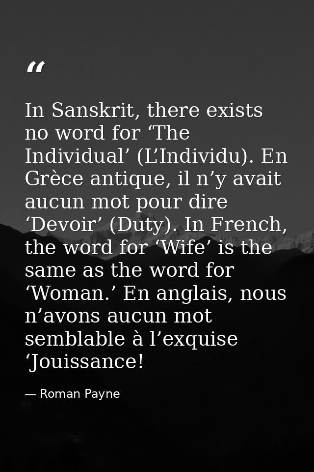 In Sanskrit, there exists no word for ‘The Individual’ (L’Individu). En Grèce antique, il n’y avait aucun mot pour dire  — Roman Payne