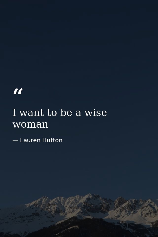 I want to be a wise woman — Lauren Hutton