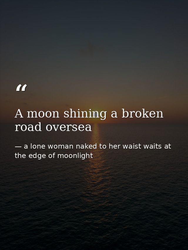 A moon shining a broken road oversea — a lone woman naked to her waist waits at the edge of moonlight