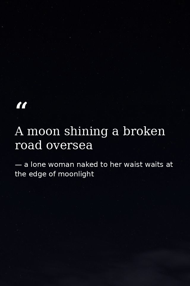 A moon shining a broken road oversea — a lone woman naked to her waist waits at the edge of moonlight