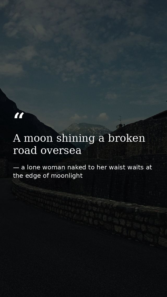 A moon shining a broken road oversea — a lone woman naked to her waist waits at the edge of moonlight