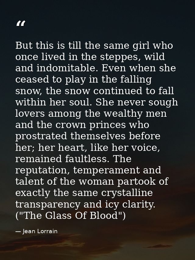 But this is till the same girl who once lived in the steppes, wild and indomitable. Even when she ceased to play in the  — Jean Lorrain