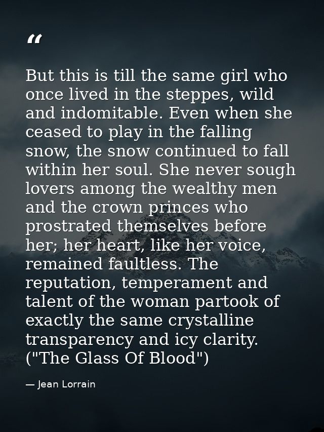 But this is till the same girl who once lived in the steppes, wild and indomitable. Even when she ceased to play in the  — Jean Lorrain