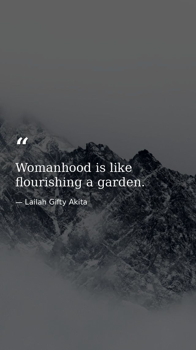 Womanhood is like flourishing a garden. — Lailah Gifty Akita