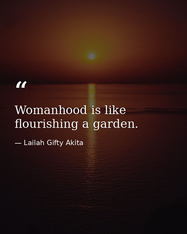 Womanhood is like flourishing a garden. — Lailah Gifty Akita