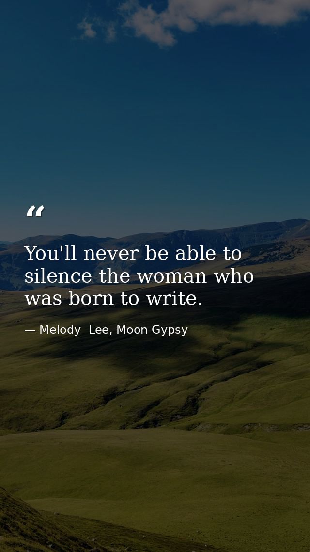 You'll never be able to silence the woman who was born to write. — Melody  Lee, Moon Gypsy