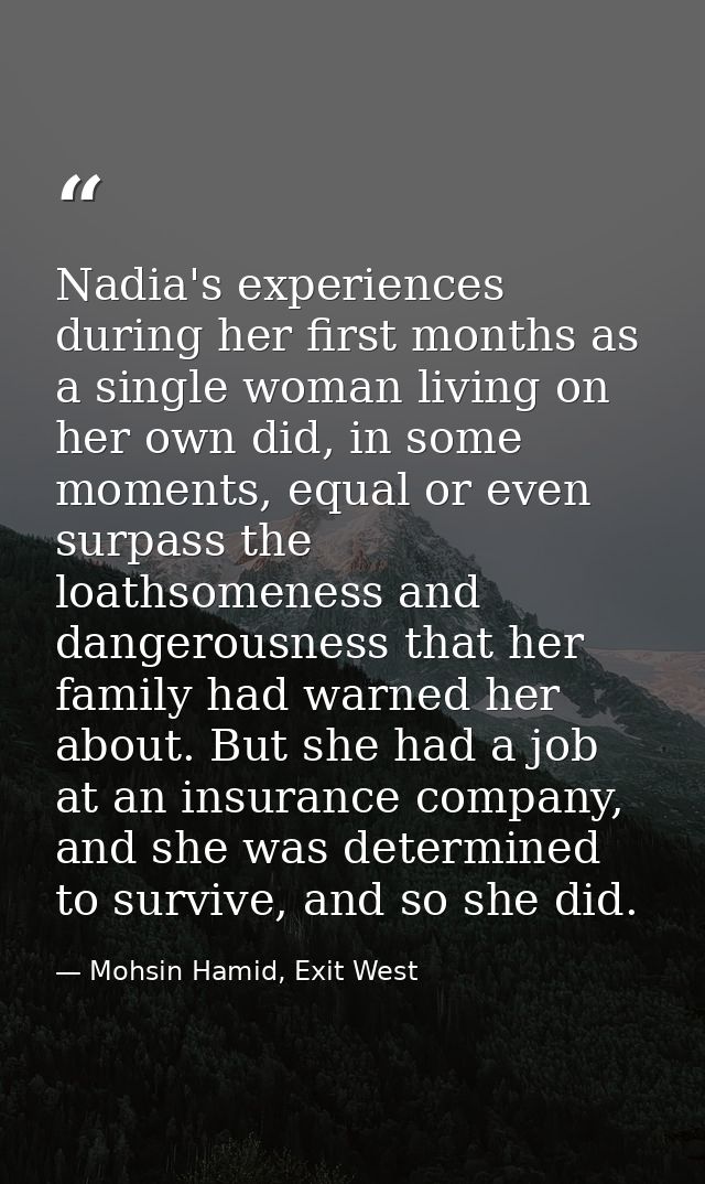 Nadia's experiences during her first months as a single woman living on her own did, in some moments, equal or even surp — Mohsin Hamid, Exit West