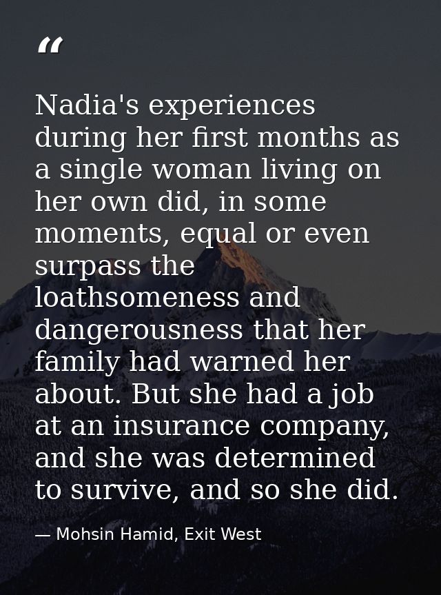 Nadia's experiences during her first months as a single woman living on her own did, in some moments, equal or even surp — Mohsin Hamid, Exit West