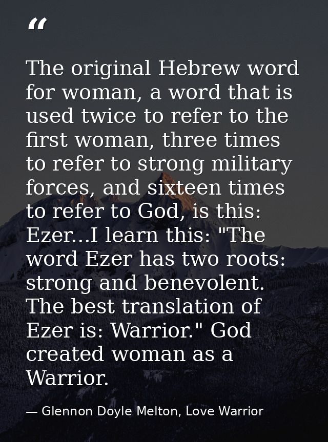 The original Hebrew word for woman, a word that is used twice to refer to the first woman, three times to refer to stron — Glennon Doyle Melton, Love Warrior