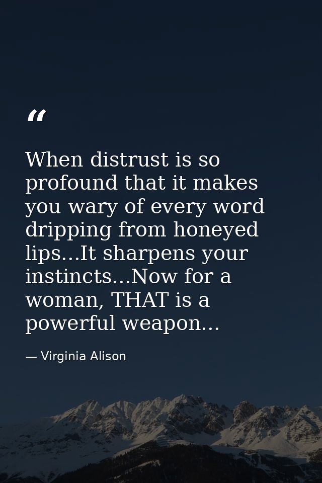 When distrust is so profound that it makes you wary of every word dripping from honeyed lips...It sharpens your instinct — Virginia Alison