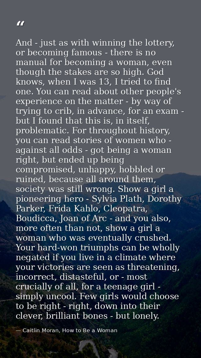 And - just as with winning the lottery, or becoming famous - there is no manual for becoming a woman, even though the st — Caitlin Moran, How to Be a Woman