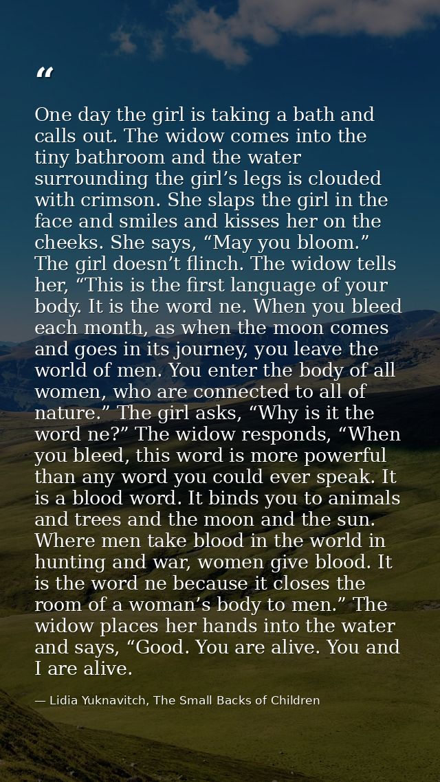 One day the girl is taking a bath and calls out. The widow comes into the tiny bathroom and the water surrounding the gi — Lidia Yuknavitch, The Small Backs of Children