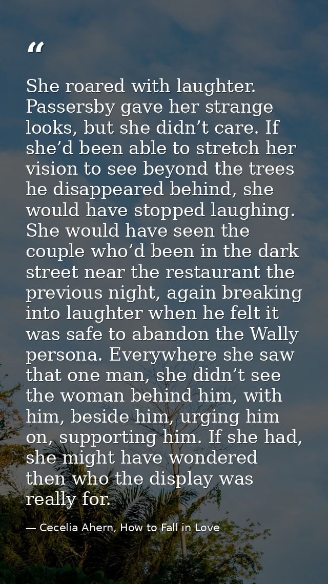 She roared with laughter. Passersby gave her strange looks, but she didn’t care. If she’d been able to stretch her visio — Cecelia Ahern, How to Fall in Love