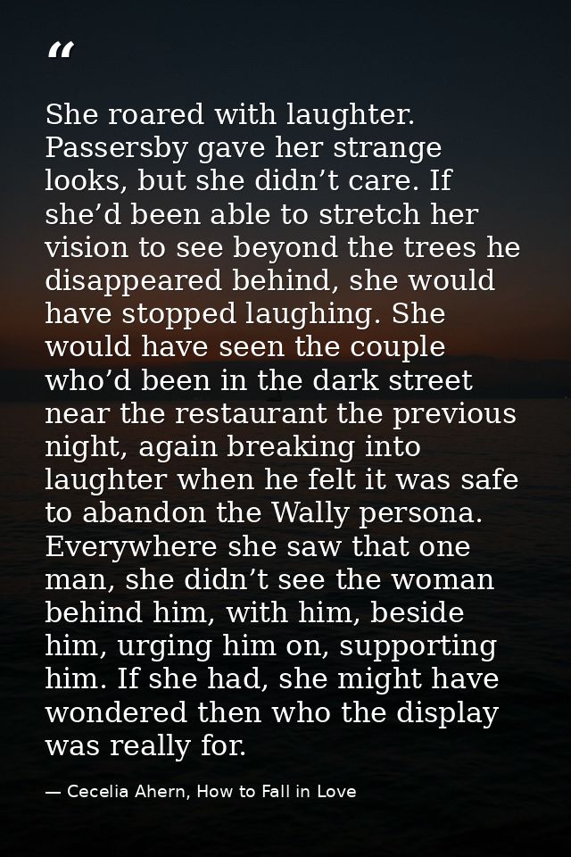 She roared with laughter. Passersby gave her strange looks, but she didn’t care. If she’d been able to stretch her visio — Cecelia Ahern, How to Fall in Love