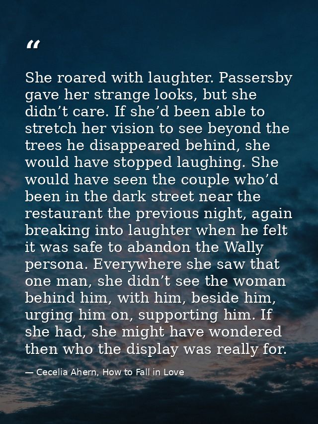 She roared with laughter. Passersby gave her strange looks, but she didn’t care. If she’d been able to stretch her visio — Cecelia Ahern, How to Fall in Love