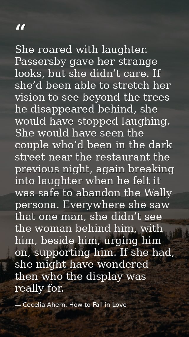 She roared with laughter. Passersby gave her strange looks, but she didn’t care. If she’d been able to stretch her visio — Cecelia Ahern, How to Fall in Love