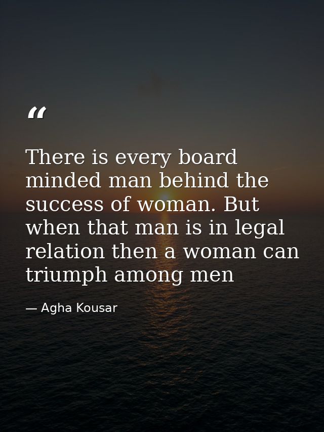There is every board minded man behind the success of woman. But when that man is in legal relation then a woman can tri — Agha Kousar