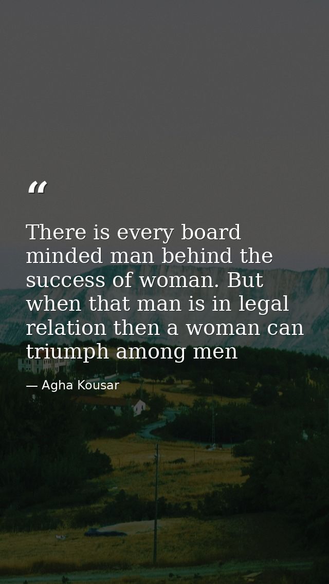 There is every board minded man behind the success of woman. But when that man is in legal relation then a woman can tri — Agha Kousar