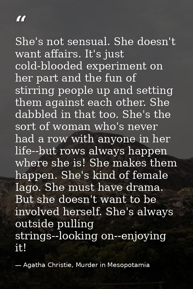 She's not sensual. She doesn't want affairs. It's just cold-blooded experiment on her part and the fun of stirring peopl — Agatha Christie, Murder in Mesopotamia