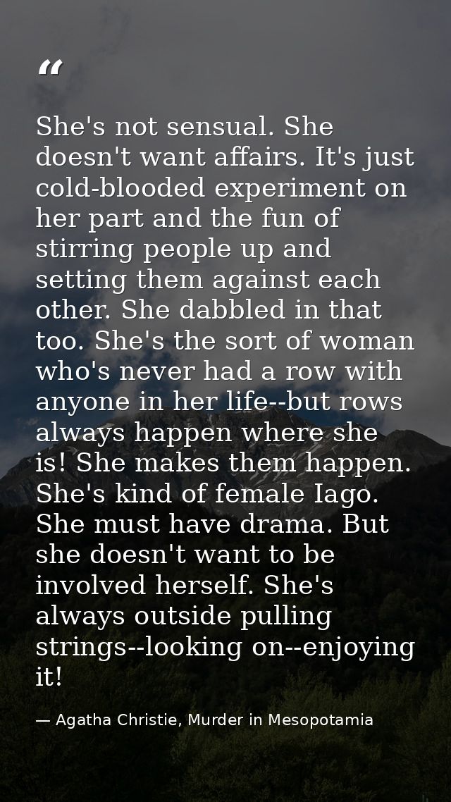 She's not sensual. She doesn't want affairs. It's just cold-blooded experiment on her part and the fun of stirring peopl — Agatha Christie, Murder in Mesopotamia