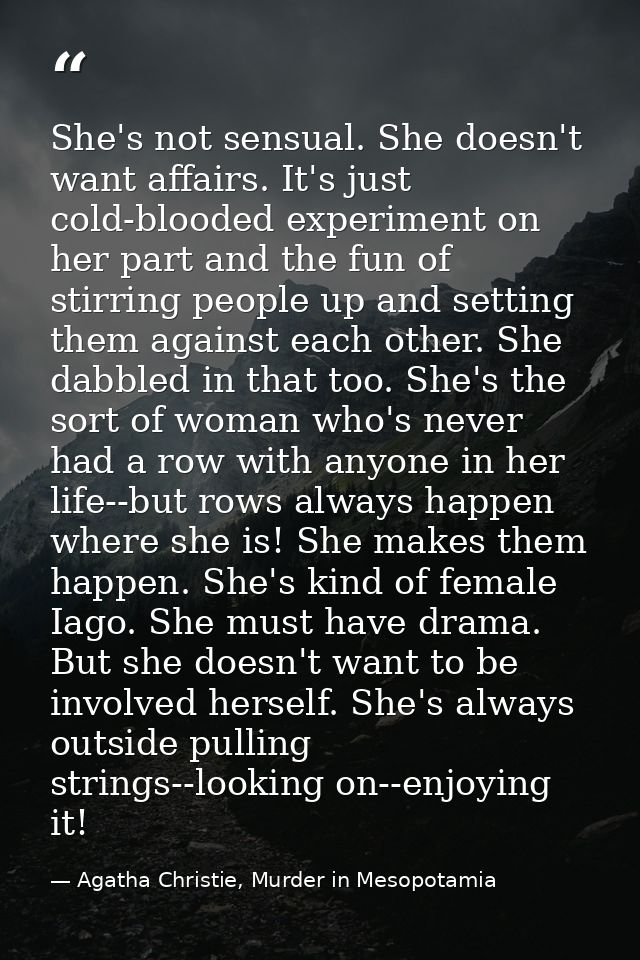 She's not sensual. She doesn't want affairs. It's just cold-blooded experiment on her part and the fun of stirring peopl — Agatha Christie, Murder in Mesopotamia
