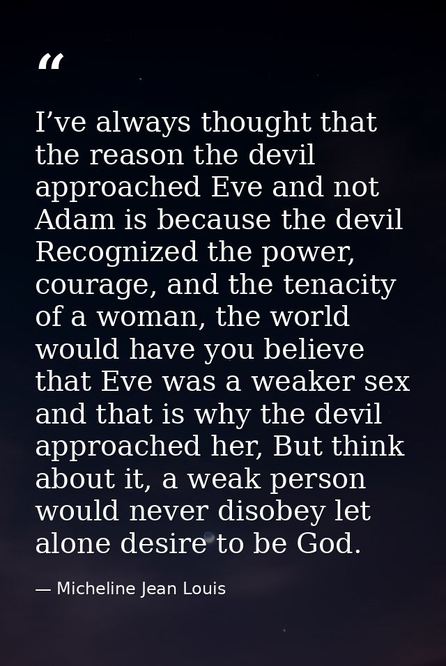 I’ve always thought that the reason the devil approached Eve and not Adam is because the devil Recognized the power, cou — Micheline Jean Louis