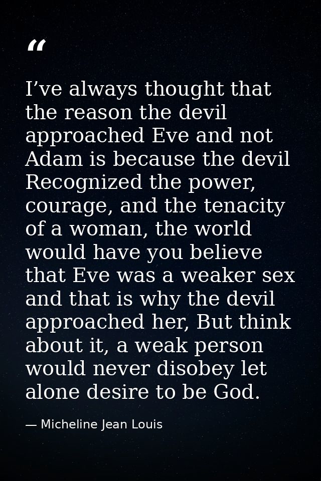 I’ve always thought that the reason the devil approached Eve and not Adam is because the devil Recognized the power, cou — Micheline Jean Louis