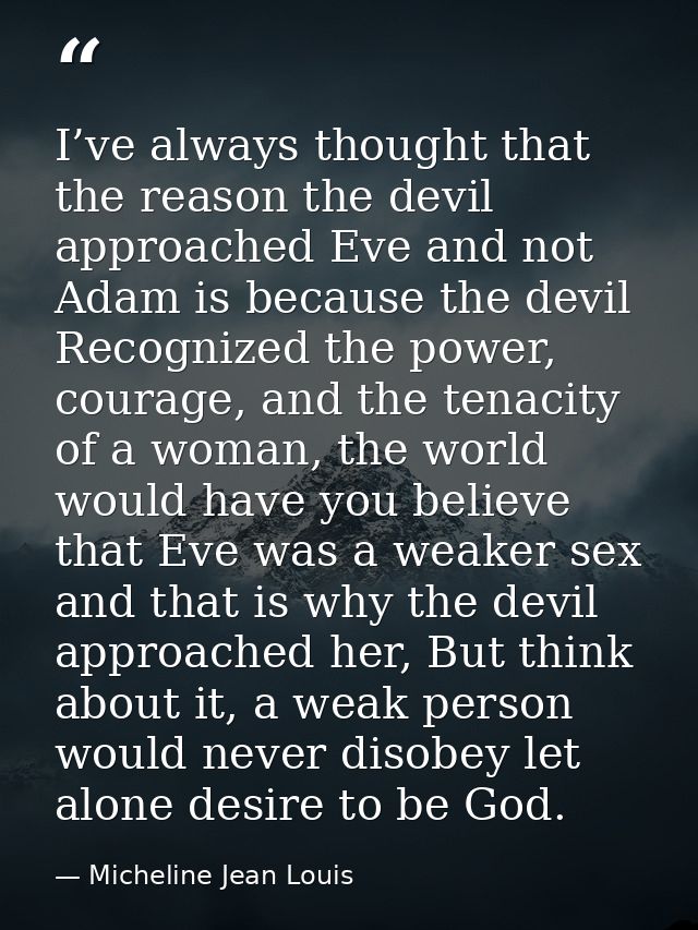 I’ve always thought that the reason the devil approached Eve and not Adam is because the devil Recognized the power, cou — Micheline Jean Louis