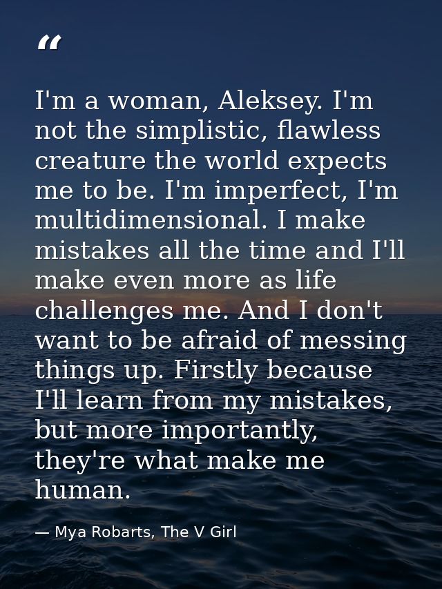I'm a woman, Aleksey. I'm not the simplistic, flawless creature the world expects me to be. I'm imperfect, I'm multidime — Mya Robarts, The V Girl