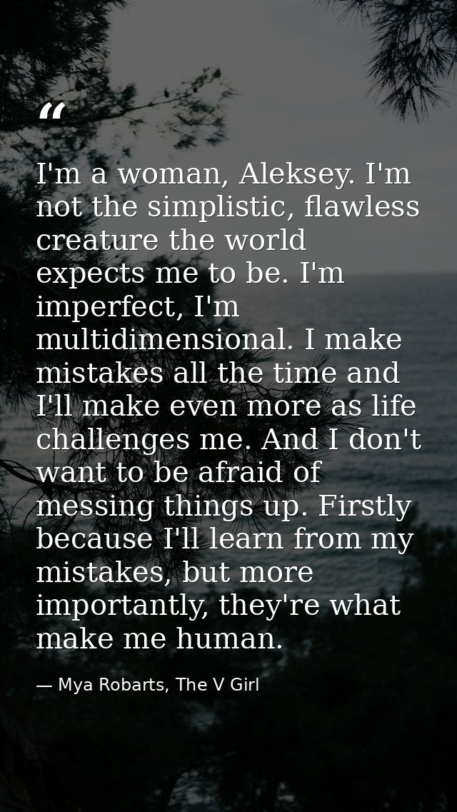 I'm a woman, Aleksey. I'm not the simplistic, flawless creature the world expects me to be. I'm imperfect, I'm multidime — Mya Robarts, The V Girl