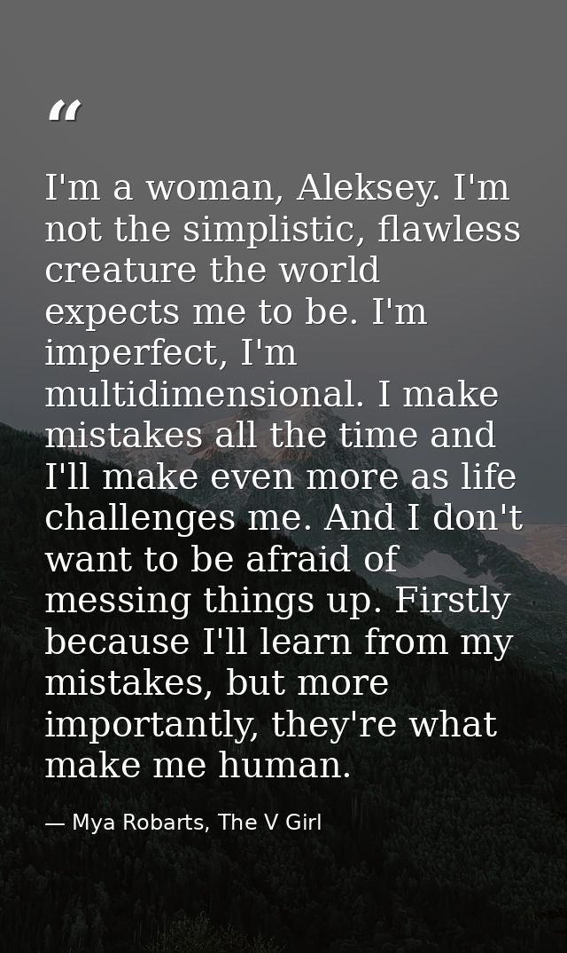 I'm a woman, Aleksey. I'm not the simplistic, flawless creature the world expects me to be. I'm imperfect, I'm multidime — Mya Robarts, The V Girl