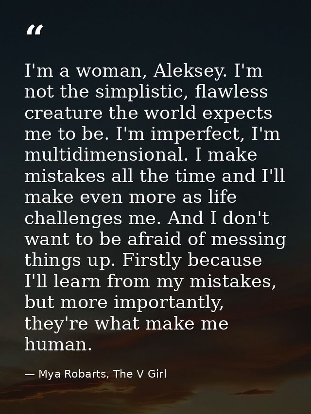 I'm a woman, Aleksey. I'm not the simplistic, flawless creature the world expects me to be. I'm imperfect, I'm multidime — Mya Robarts, The V Girl