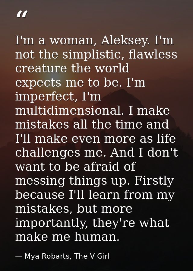 I'm a woman, Aleksey. I'm not the simplistic, flawless creature the world expects me to be. I'm imperfect, I'm multidime — Mya Robarts, The V Girl