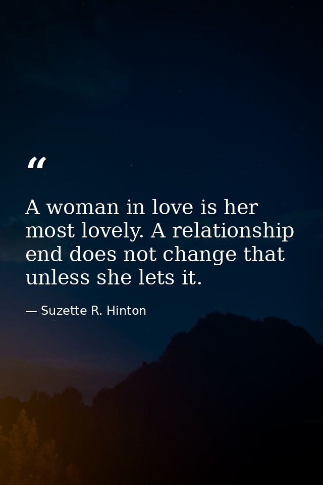 A woman in love is her most lovely. A relationship end does not change that unless she lets it. — Suzette R. Hinton