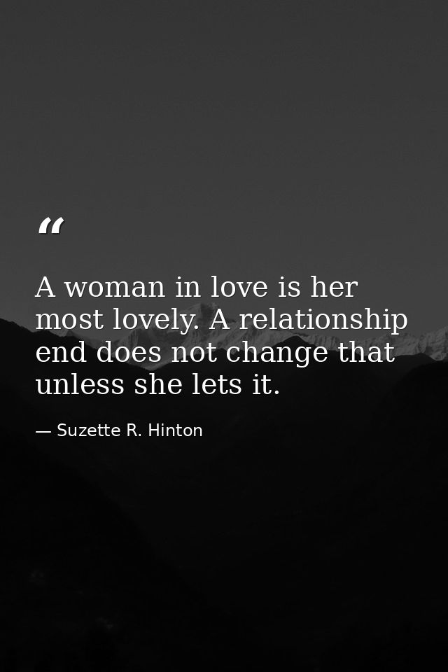 A woman in love is her most lovely. A relationship end does not change that unless she lets it. — Suzette R. Hinton
