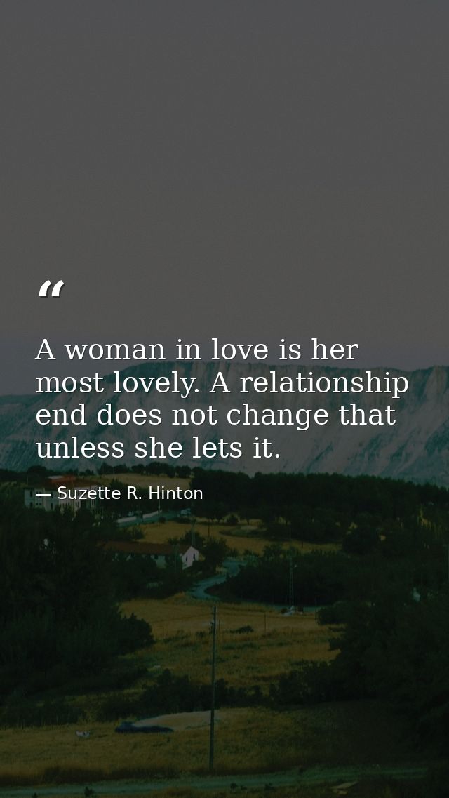 A woman in love is her most lovely. A relationship end does not change that unless she lets it. — Suzette R. Hinton