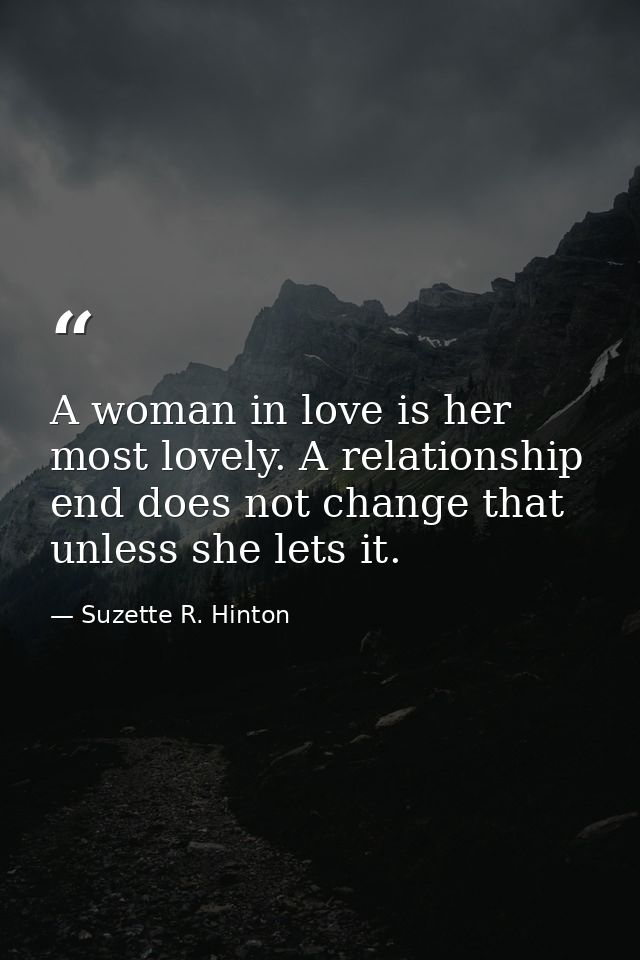 A woman in love is her most lovely. A relationship end does not change that unless she lets it. — Suzette R. Hinton