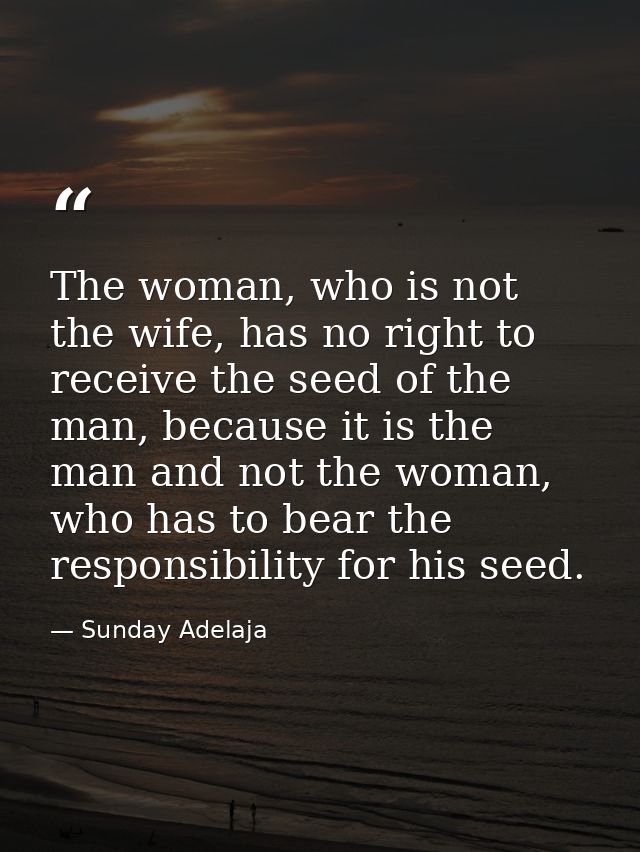 The woman, who is not the wife, has no right to receive the seed of the man, because it is the man and not the woman, wh — Sunday Adelaja