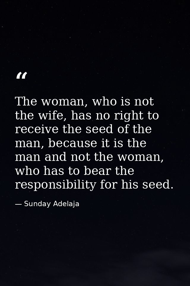 The woman, who is not the wife, has no right to receive the seed of the man, because it is the man and not the woman, wh — Sunday Adelaja