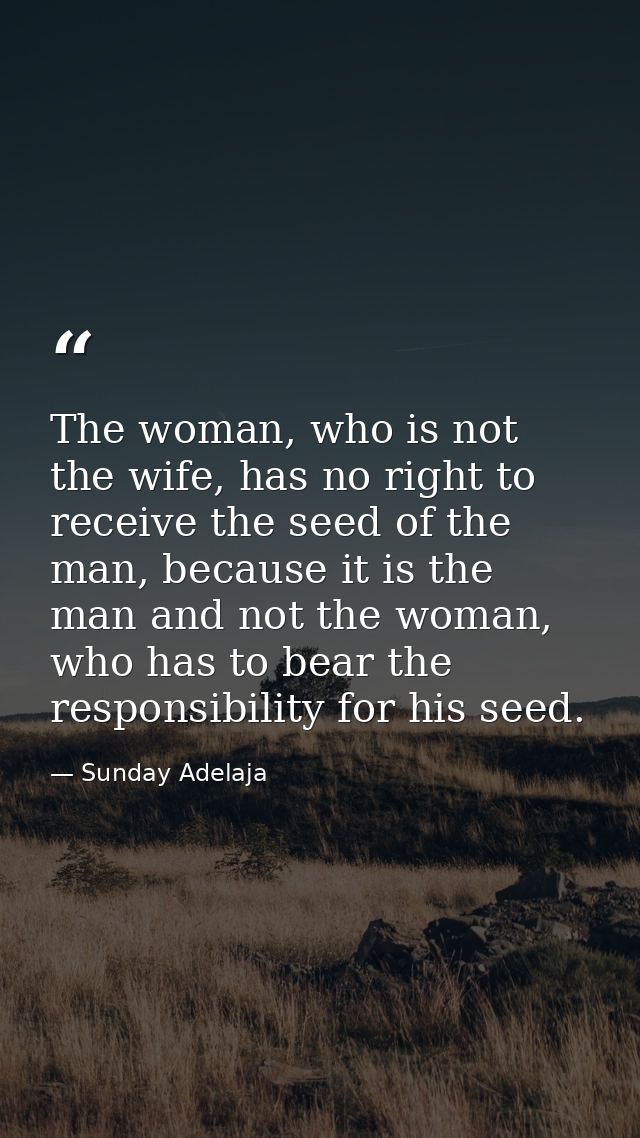 The woman, who is not the wife, has no right to receive the seed of the man, because it is the man and not the woman, wh — Sunday Adelaja