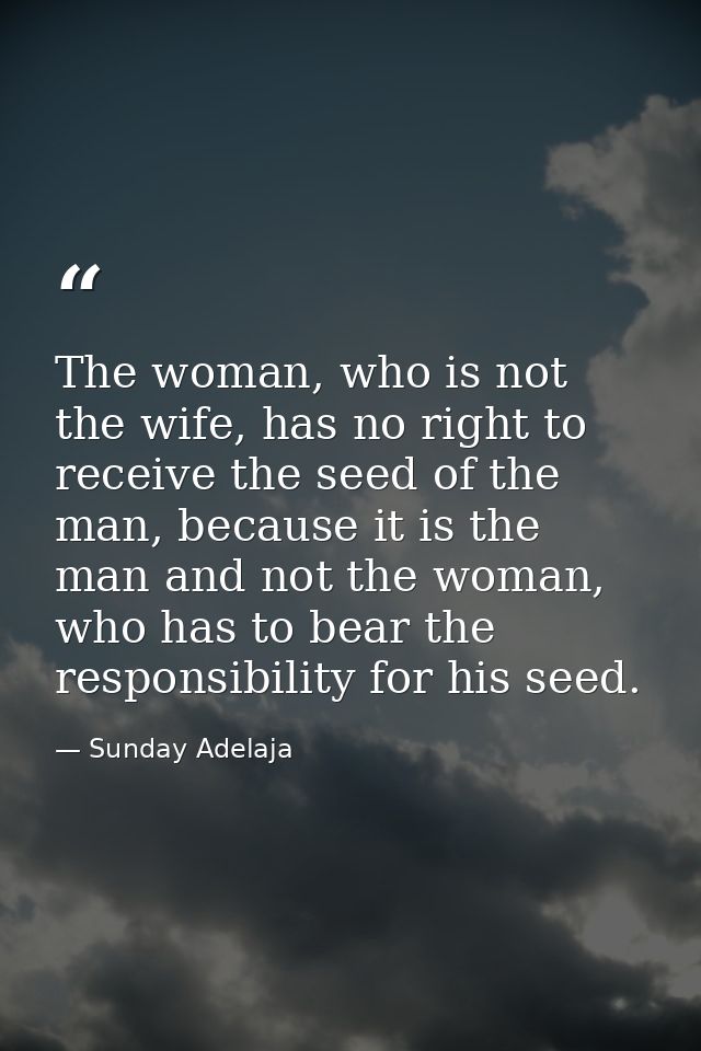 The woman, who is not the wife, has no right to receive the seed of the man, because it is the man and not the woman, wh — Sunday Adelaja