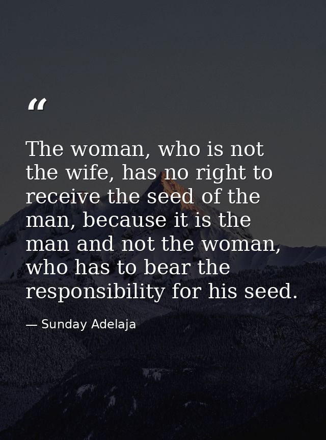 The woman, who is not the wife, has no right to receive the seed of the man, because it is the man and not the woman, wh — Sunday Adelaja