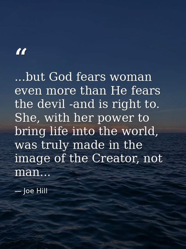 ...but God fears woman even more than He fears the devil -and is right to. She, with her power to bring life into the wo — Joe Hill