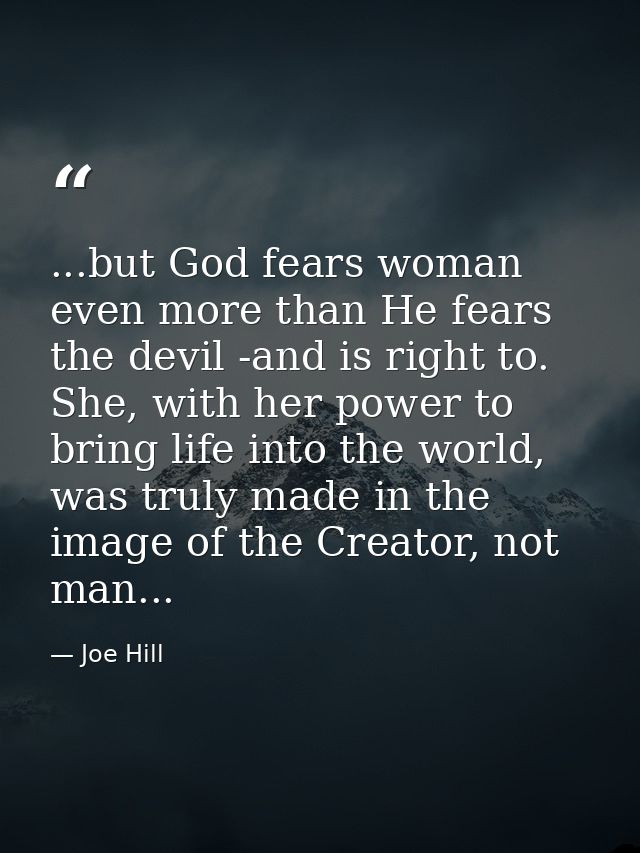 ...but God fears woman even more than He fears the devil -and is right to. She, with her power to bring life into the wo — Joe Hill