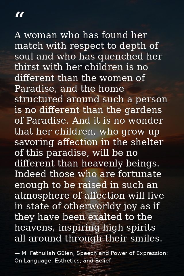 A woman who has found her match with respect to depth of soul and who has quenched her thirst with her children is no di — M. Fethullah Gülen, Speech and Power of Expression: On Language, Esthetics, and Belief