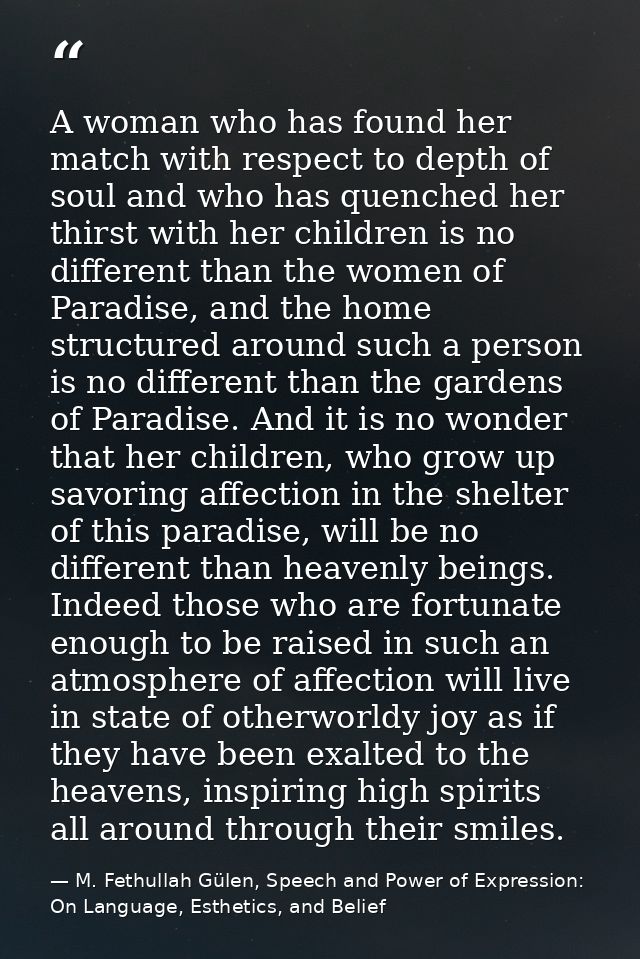 A woman who has found her match with respect to depth of soul and who has quenched her thirst with her children is no di — M. Fethullah Gülen, Speech and Power of Expression: On Language, Esthetics, and Belief